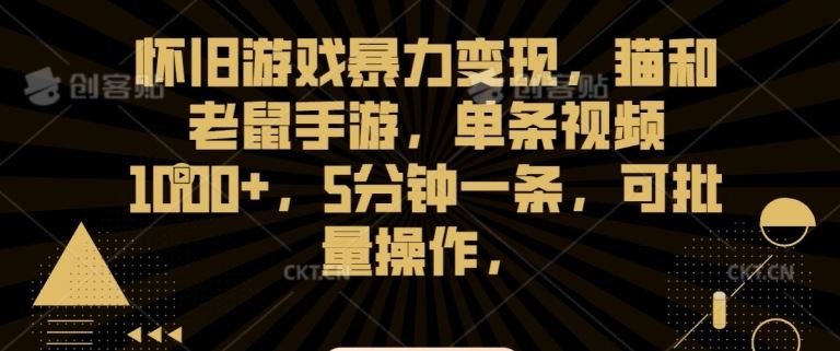 怀旧游戏暴力变现，猫和老鼠手游，单条视频1000+，5分钟一条，可批量操作【揭秘】-启航188资源站