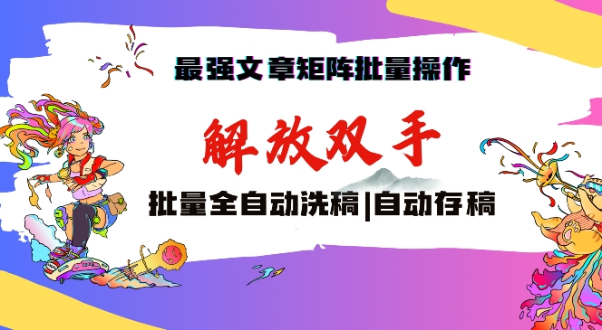 最强文章矩阵批量管理，自动洗稿，自动存稿，月入过万轻轻松松-启航188资源站