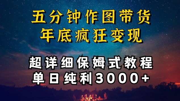 五分钟作图带货疯狂变现，超详细保姆式教程单日纯利3000+-启航188资源站