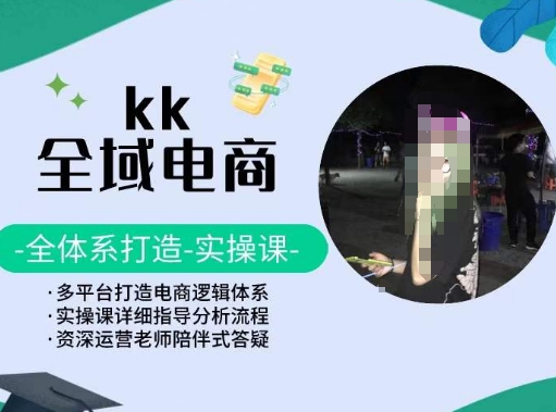 KK全域电商，全体系打造实操课，多平台打造电商逻辑体系-启航188资源站