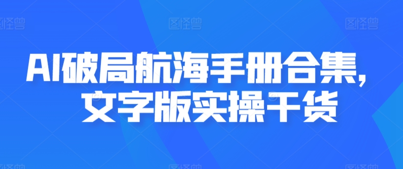 AI破局航海手册合集，文字版实操干货-启航188资源站