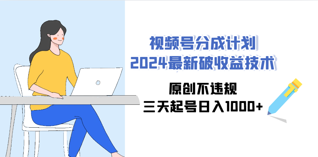 （9289期）视频号分成计划2024最新破收益技术，原创不违规，三天起号日入1000+-启航188资源站