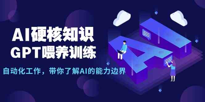 （9425期）AI硬核知识-GPT喂养训练，自动化工作，带你了解AI的能力边界（10节课）-启航188资源站