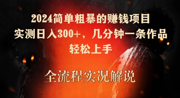 2024简单粗暴的赚钱项目，实测日入300+，几分钟一条作品，轻松上手-启航188资源站