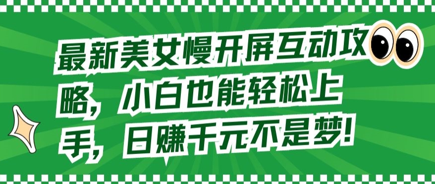 最新美女慢开屏互动攻略，小白也能轻松上手，日赚千元不是梦-启航188资源站