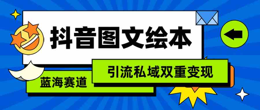 （9309期）抖音图文绘本，简单搬运复制，引流私域双重变现（教程+资源）-启航188资源站