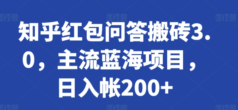 知乎红包问答搬砖3.0，主流蓝海项目，日入帐200+-启航188资源站