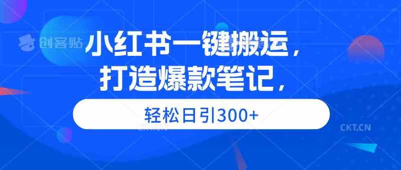 （9673期）小红书一键搬运，打造爆款笔记，轻松日引300+-启航188资源站