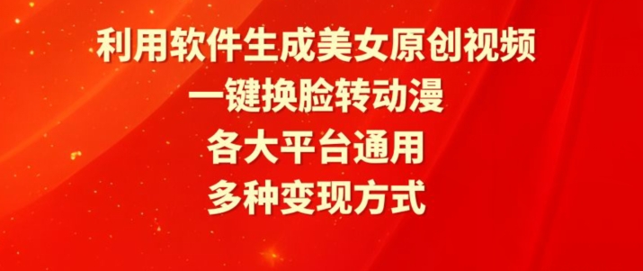 利用软件生成美女原创视频，一键换脸转动漫，各大平台通用，多种变现方式-启航188资源站