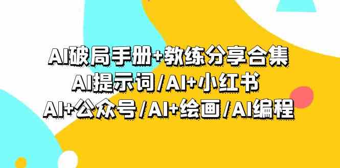 （9351期）AI破局手册+教练分享合集：AI提示词/AI+小红书 /AI+公众号/AI+绘画/AI编程-启航188资源站