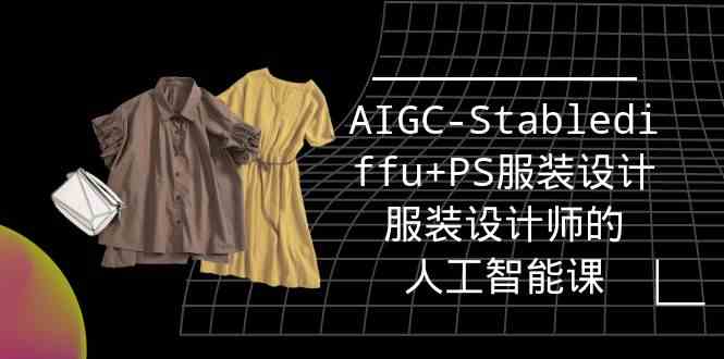 （9674期）实战培训班：AIGC-Stablediffu+PS服装设计-服装设计师的人工智能课（16节）-启航188资源站