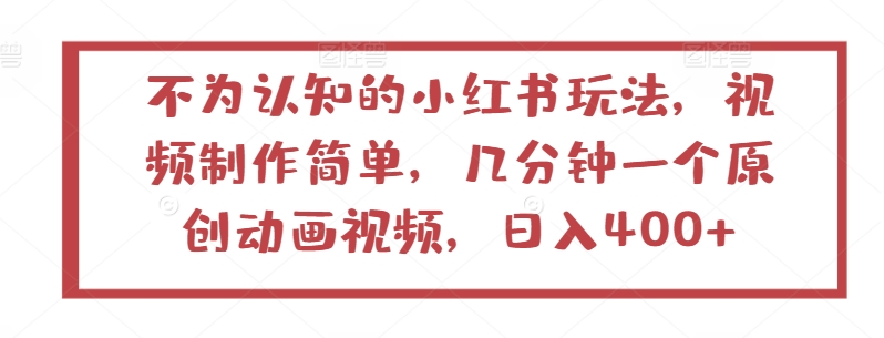 不为认知的小红书玩法，视频制作简单，几分钟一个原创动画视频，日入400+-启航188资源站