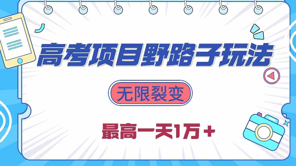 （10150期）2024高考项目野路子玩法，无限裂变，最高一天1W＋！-启航188资源站