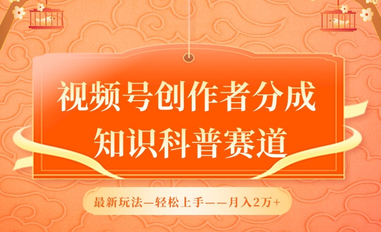 视频号创作者分成，知识科普赛道，最新玩法，利用AI软件，轻松月入2万-启航188资源站