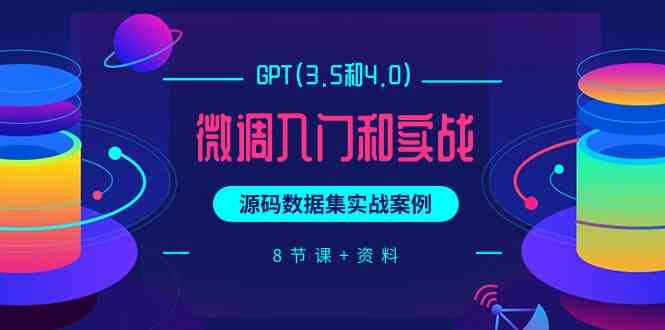 chatGPT(3.5和4.0)微调入门和实战，源码数据集实战案例（8节课+资料）-启航188资源站