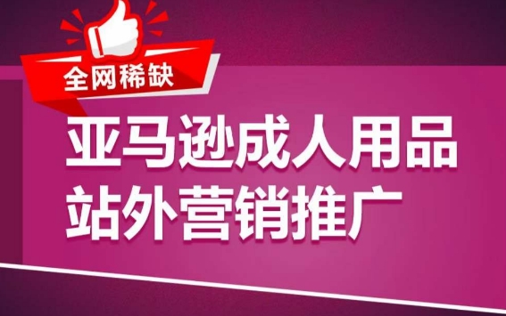 亚马逊成人用品站外营销推广，​成人用品新品推广方案，助力打造类目爆款-启航188资源站