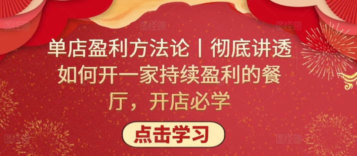 单店盈利方法论丨彻底讲透如何开一家持续盈利的餐厅，开店必学-启航188资源站