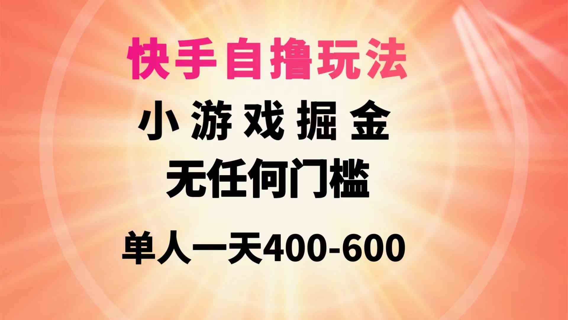 （9712期）快手自撸玩法小游戏掘金无任何门槛单人一天400-600-启航188资源站