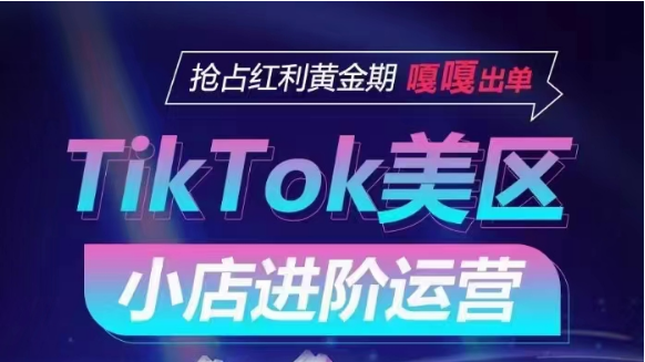 TikTok Shop美区小店进阶运营，快速掌握各流量渠道玩法，抢占红利黄金期，嘎嘎出单-启航188资源站