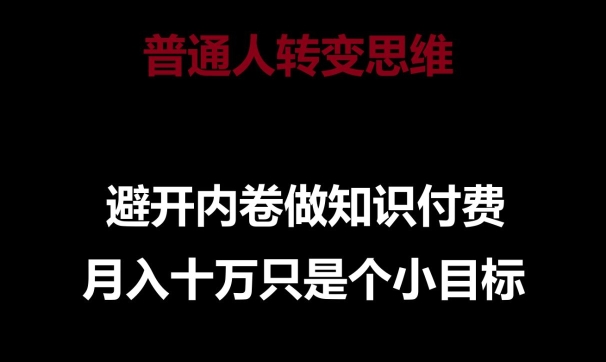 普通人转变思维，避开内卷做知识付费，月入十万只是一个小目标-启航188资源站