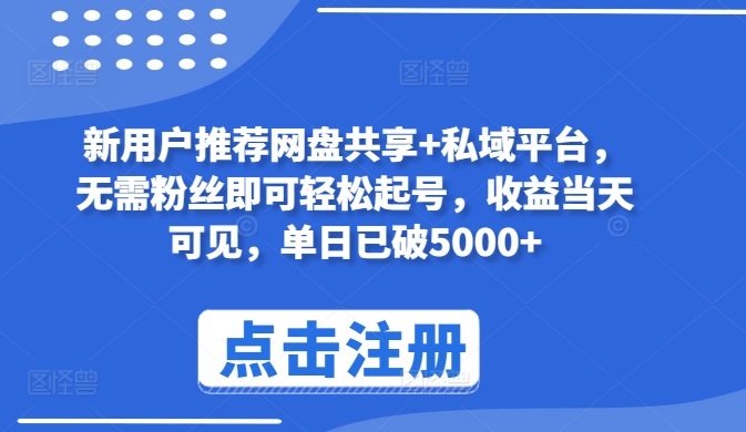 新用户推荐网盘共享+私域平台，无需粉丝即可轻松起号，收益当天可见，单日已破5000+-启航188资源站