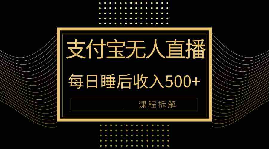 （10135期）支付宝无人直播新玩法大曝光！日入500+，教程拆解！-启航188资源站