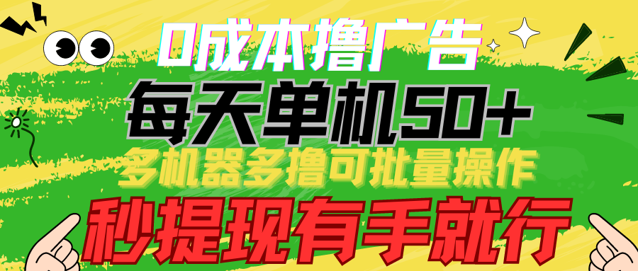 0成本撸广告 每天单机50+， 多机器多撸可批量操作，秒提现有手就行-启航188资源站