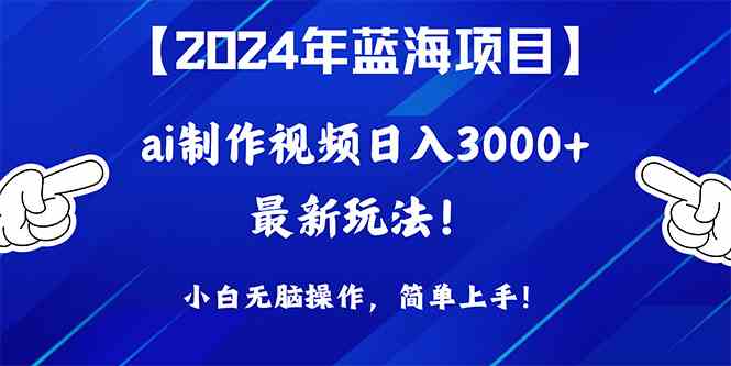 （10014期）2024年蓝海项目，通过ai制作视频日入3000+，小白无脑操作，简单上手！-启航188资源站