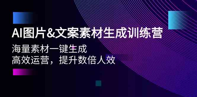 （9869期）AI图片&文案素材生成训练营，海量素材一键生成 高效运营 提升数倍人效-启航188资源站