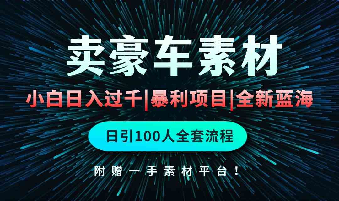 （10101期）通过卖豪车素材日入过千，空手套白狼！简单重复操作，全套引流流程.！-启航188资源站