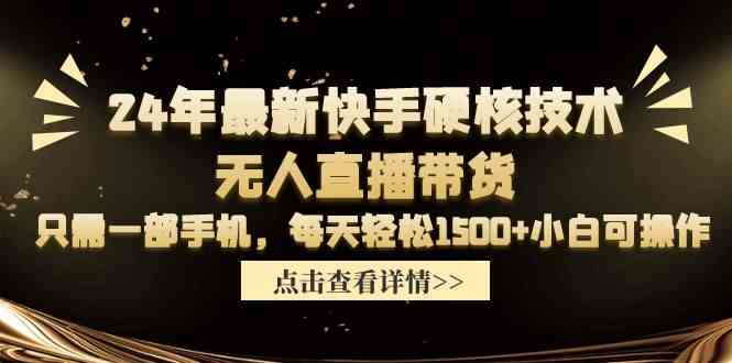 （9779期）24年最新快手硬核技术无人直播带货，只需一部手机 每天轻松1500+小白可操作-启航188资源站