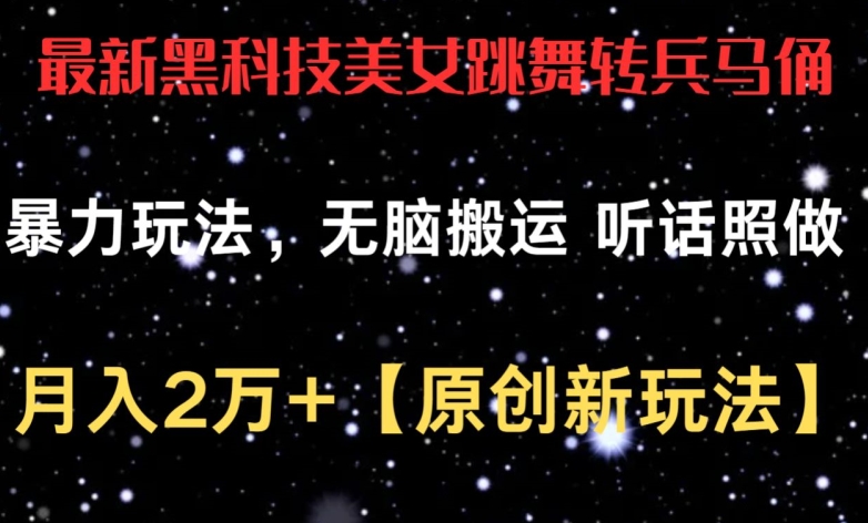 最新黑科技美女跳舞转兵马俑暴力玩法，无脑搬运 听话照做 月入2万+【原创新玩法】-启航188资源站