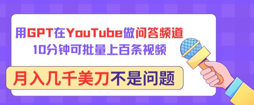 用GPT在YouTube做问答频道，10分钟可批量上百条视频，月入几千美刀不是问题-启航188资源站