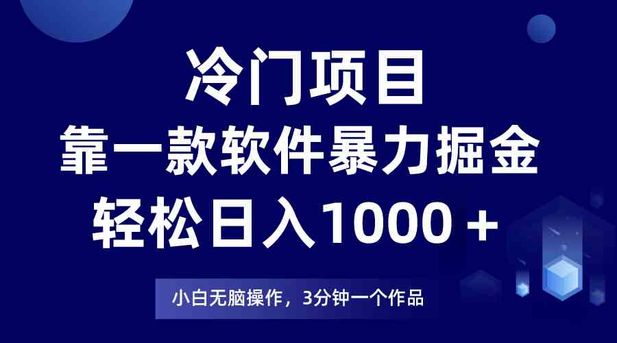 （9791期）冷门项目，靠一款软件暴力掘金日入1000＋，小白轻松上手第二天见收益-启航188资源站