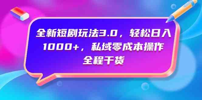 （9794期）全新短剧玩法3.0，轻松日入1000+，私域零成本操作，全程干货-启航188资源站