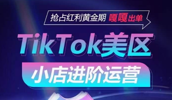 TikTok Shop美区小店进阶运营，抢占红利黄金期 嘎嘎出单-启航188资源站