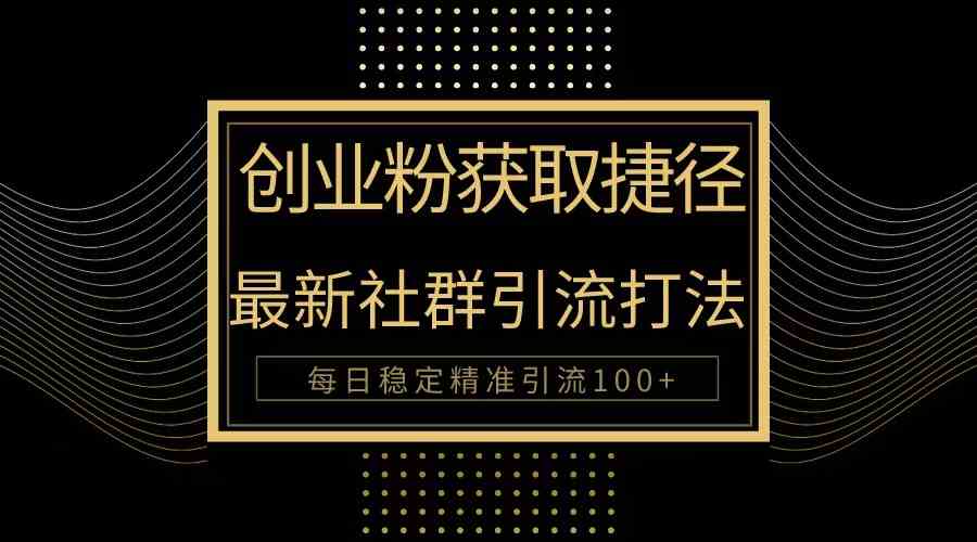 （10040期）创业粉捷径！最新被动引流方法大揭秘，实现每日100+精准引流-启航188资源站