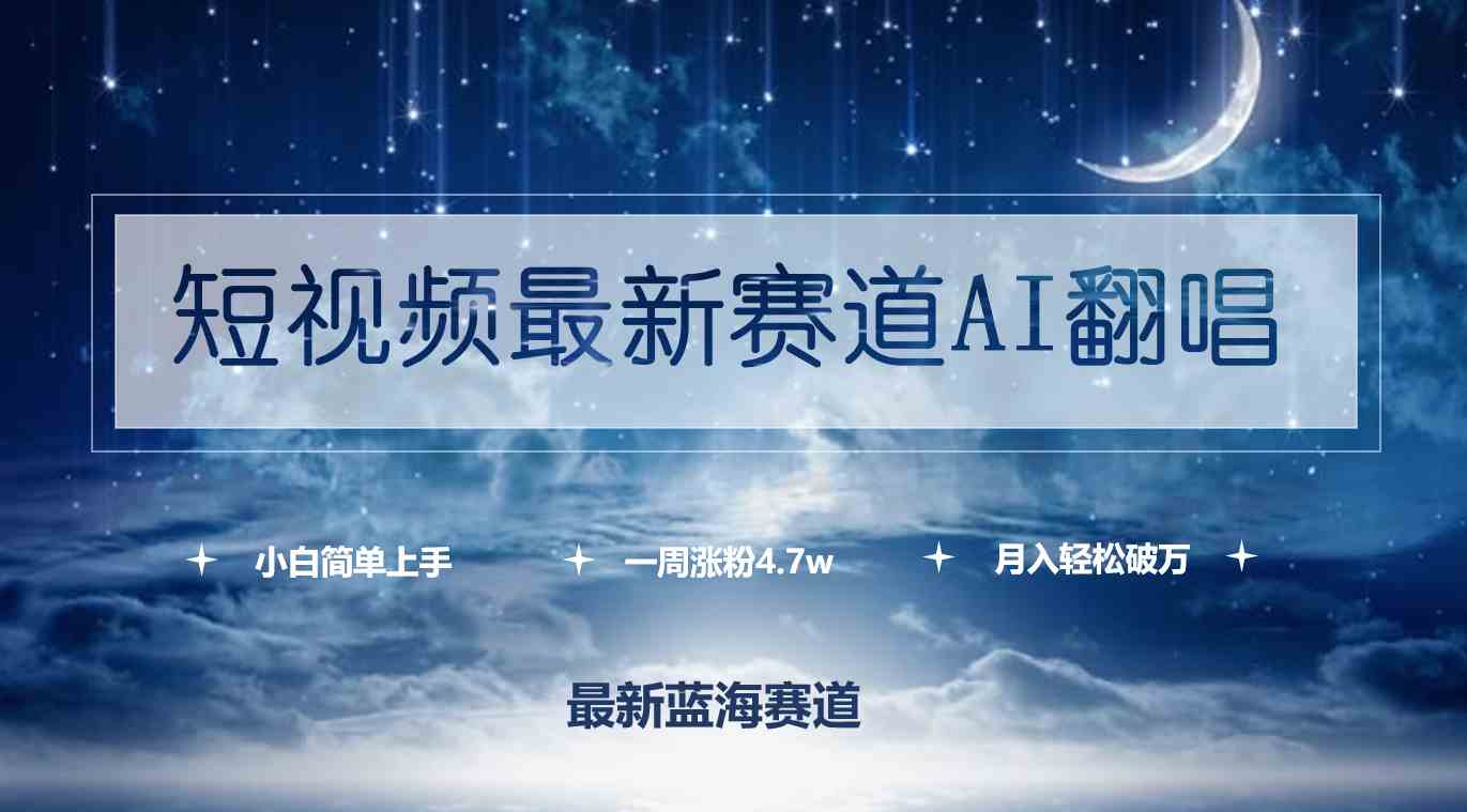 （9865期）短视频最新赛道AI翻唱，一周涨粉4.7w，小白也能上手，月入轻松破万-启航188资源站