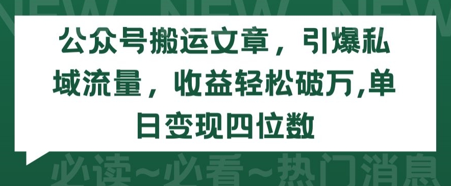 公众号搬运文章，引爆私域流量，收益轻松破万，单日变现四位数-启航188资源站