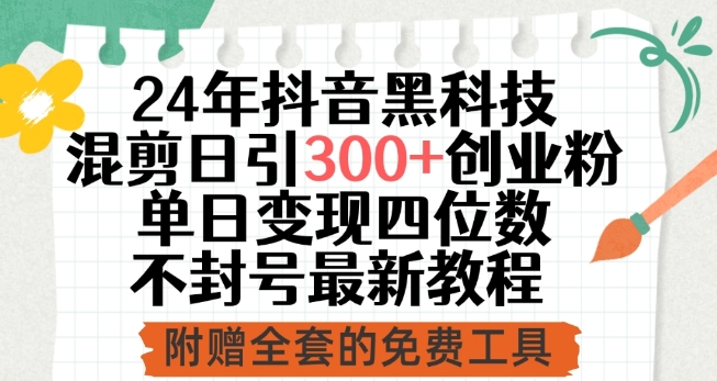 24年抖音黑科技混剪日引300+创业粉，单日变现四位数不封号最新教程-启航188资源站