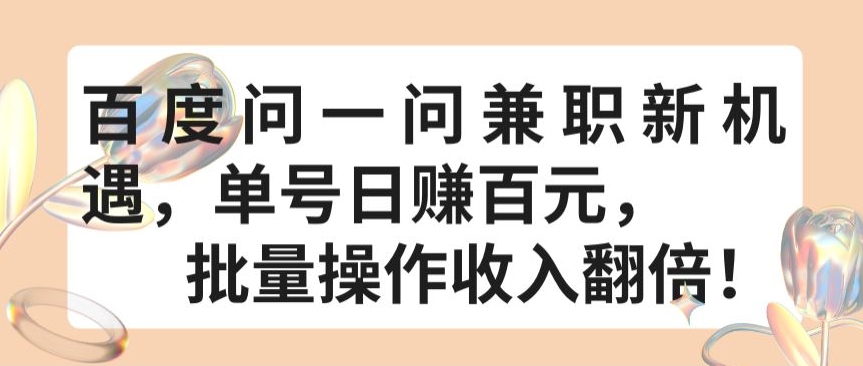 百度问一问兼职新机遇，单号日赚百元，批量操作收入翻倍-启航188资源站