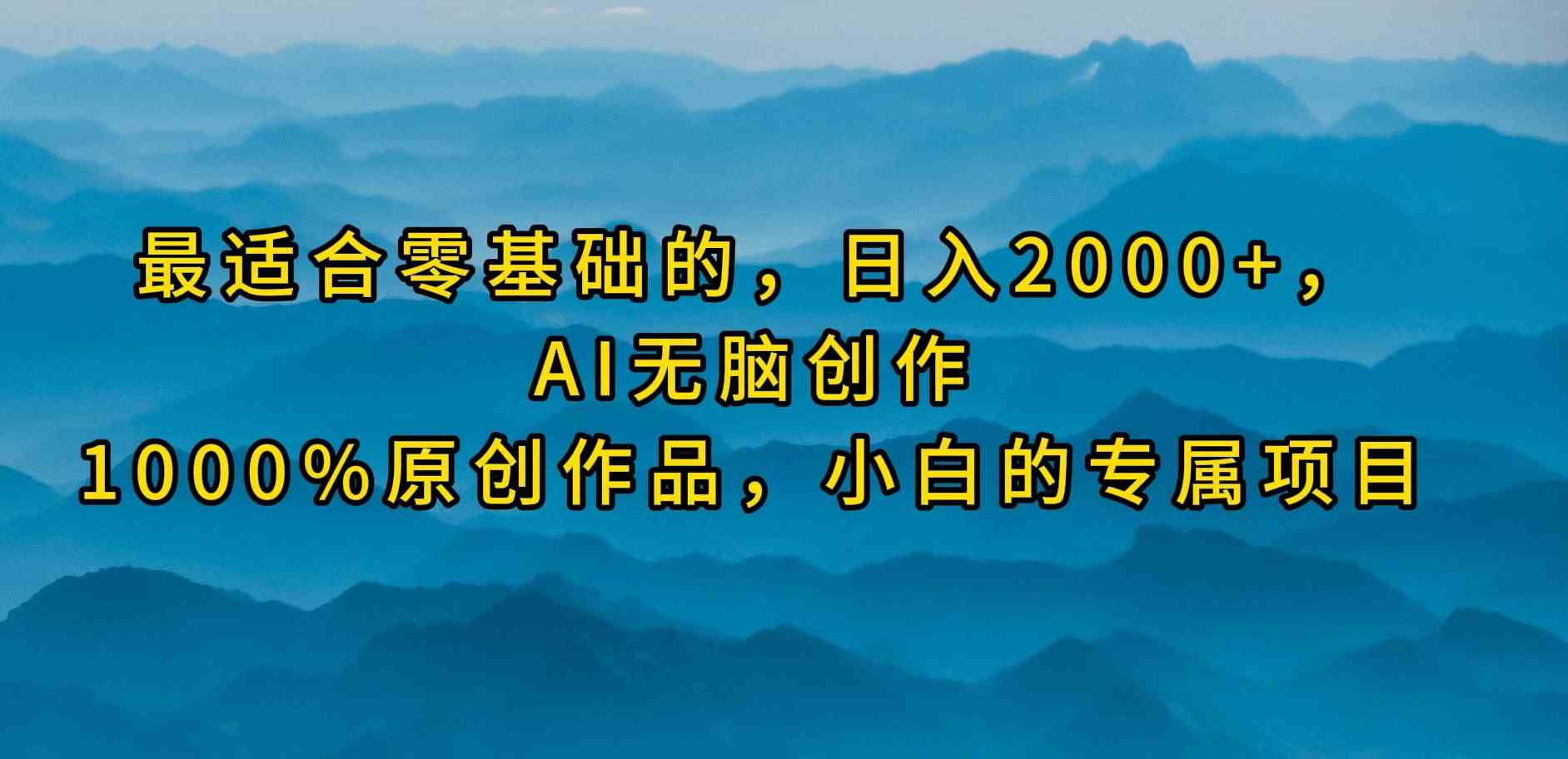 （9866期）最适合零基础的，日入2000+，AI无脑创作，100%原创作品，小白的专属项目-启航188资源站