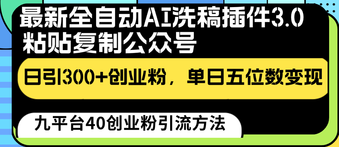 最新全自动AI洗稿插件3.0，粘贴复制公众号日引300+创业粉，单日五位数变现-启航188资源站