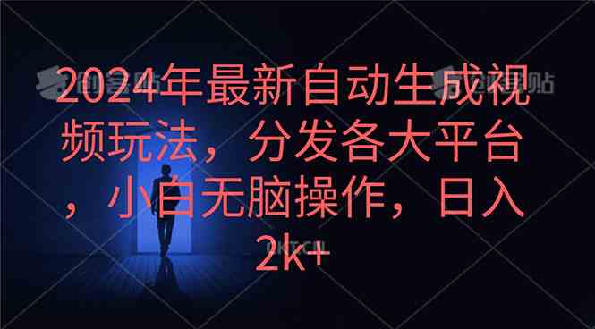 （10094期）2024年最新自动生成视频玩法，分发各大平台，小白无脑操作，日入2k+-启航188资源站