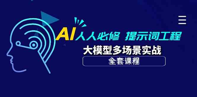 （10047期）AI 人人必修-提示词工程+大模型多场景实战（全套课程）-启航188资源站