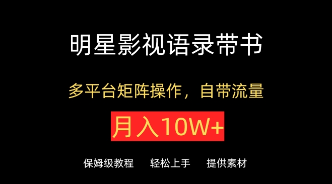 明星影视语录带书，抖音快手小红书视频号多平台矩阵操作，自带流量，月入10W+-启航188资源站