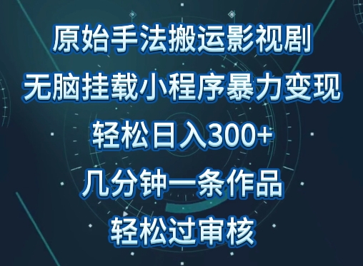 原始手法影视搬运，无脑搬运影视剧，单日收入300+，操作简单，几分钟生成一条视频，轻松过审核-启航188资源站