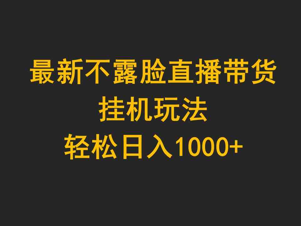 （9897期）最新不露脸直播带货，挂机玩法，轻松日入1000+-启航188资源站