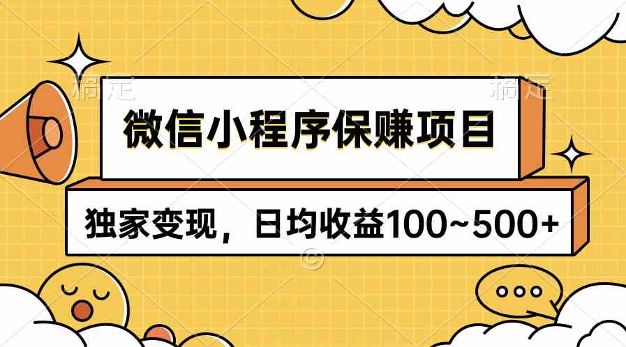 （9900期）微信小程序保赚项目，独家变现，日均收益100~500+-启航188资源站