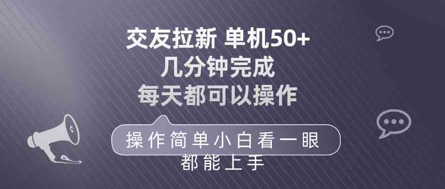 （10124期）交友拉新 单机50 操作简单 每天都可以做 轻松上手-启航188资源站